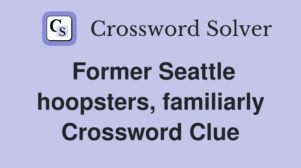 Former Seattle hoopsters, familiarly Crossword Clue