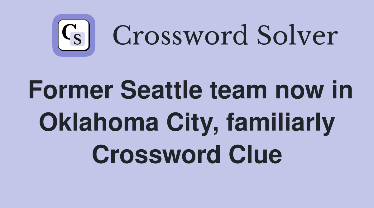 Former Seattle team now in Oklahoma City, familiarly Crossword Clue