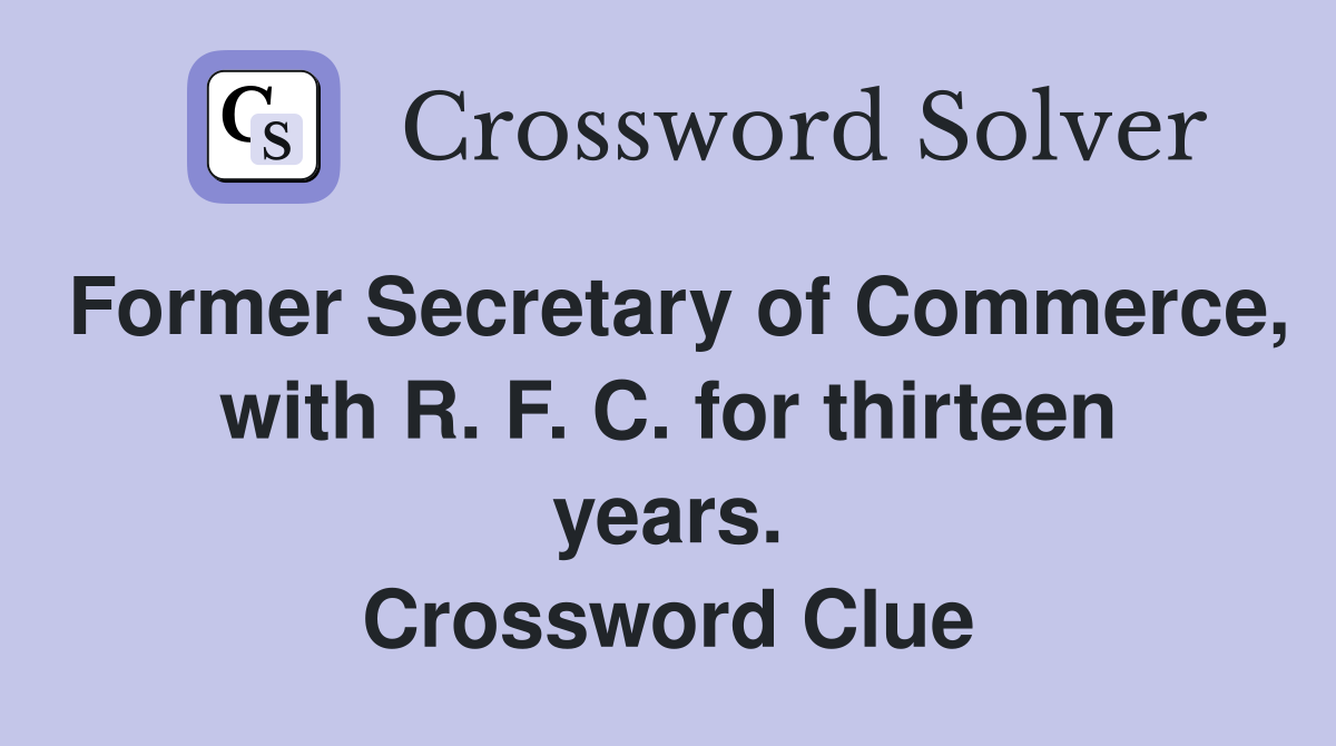 Former Secretary of Commerce, with R. F. C. for thirteen years. Crossword Clue