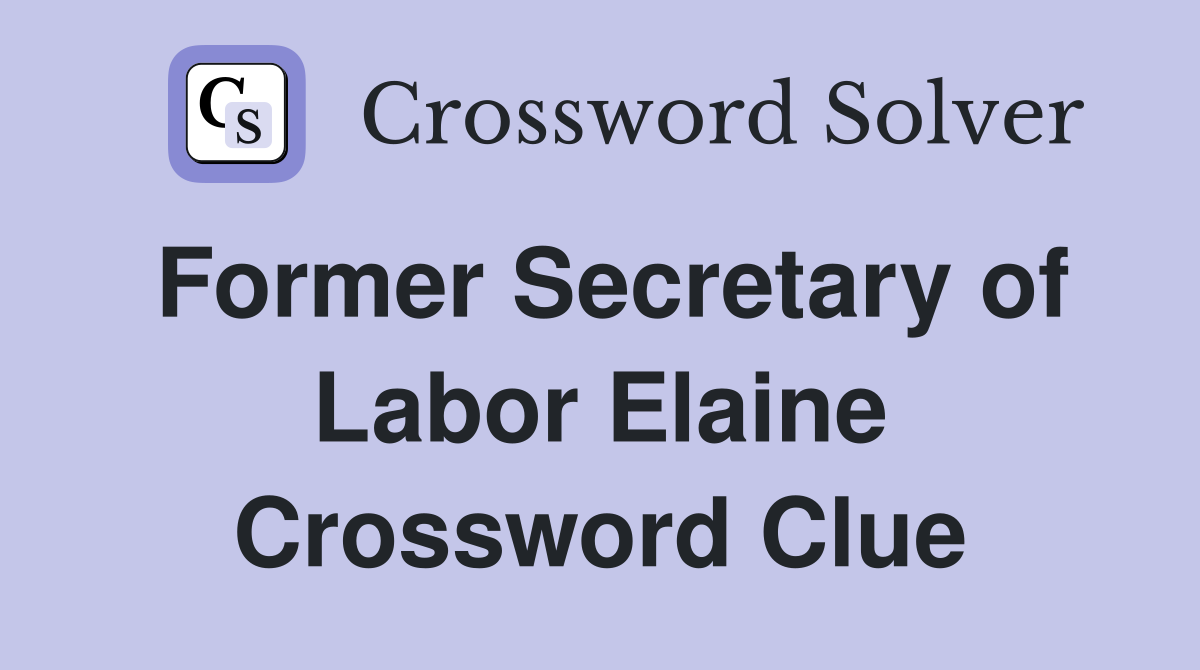 Former Secretary of Labor Elaine Crossword Clue