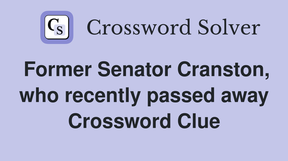 Former Senator Cranston, who recently passed away Crossword Clue