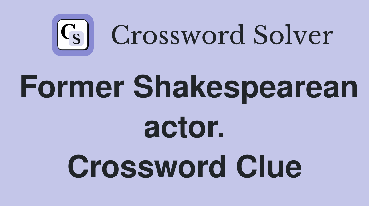 Former Shakespearean actor. Crossword Clue