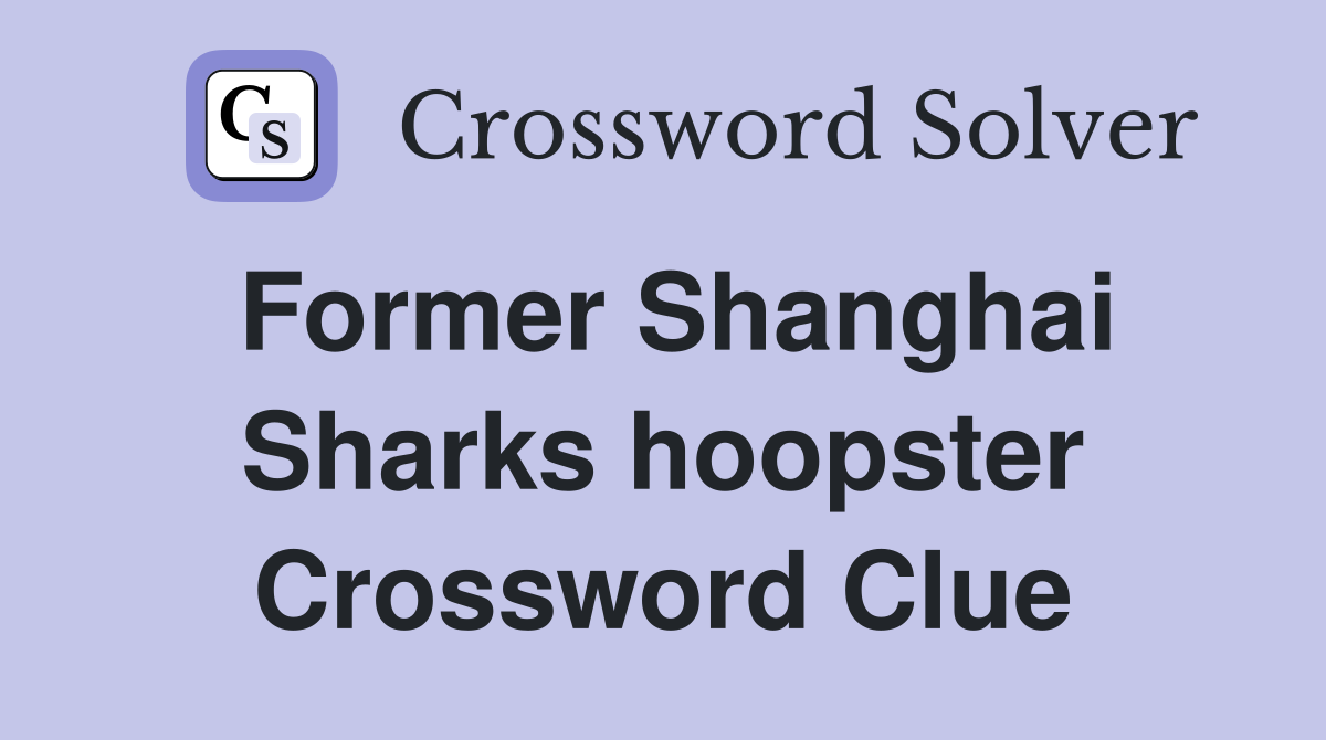 Former Shanghai Sharks hoopster Crossword Clue
