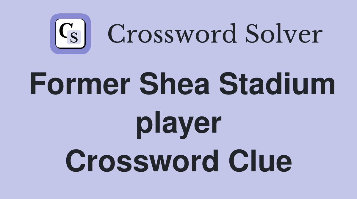 Former Shea Stadium player Crossword Clue