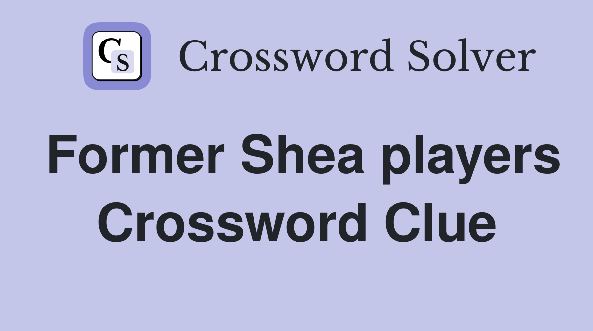 Former Shea players Crossword Clue