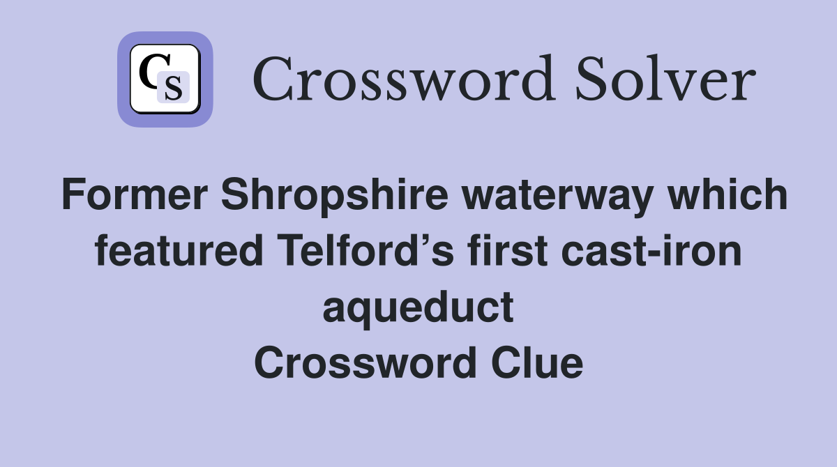 Former Shropshire waterway which featured Telford’s first cast-iron aqueduct Crossword Clue