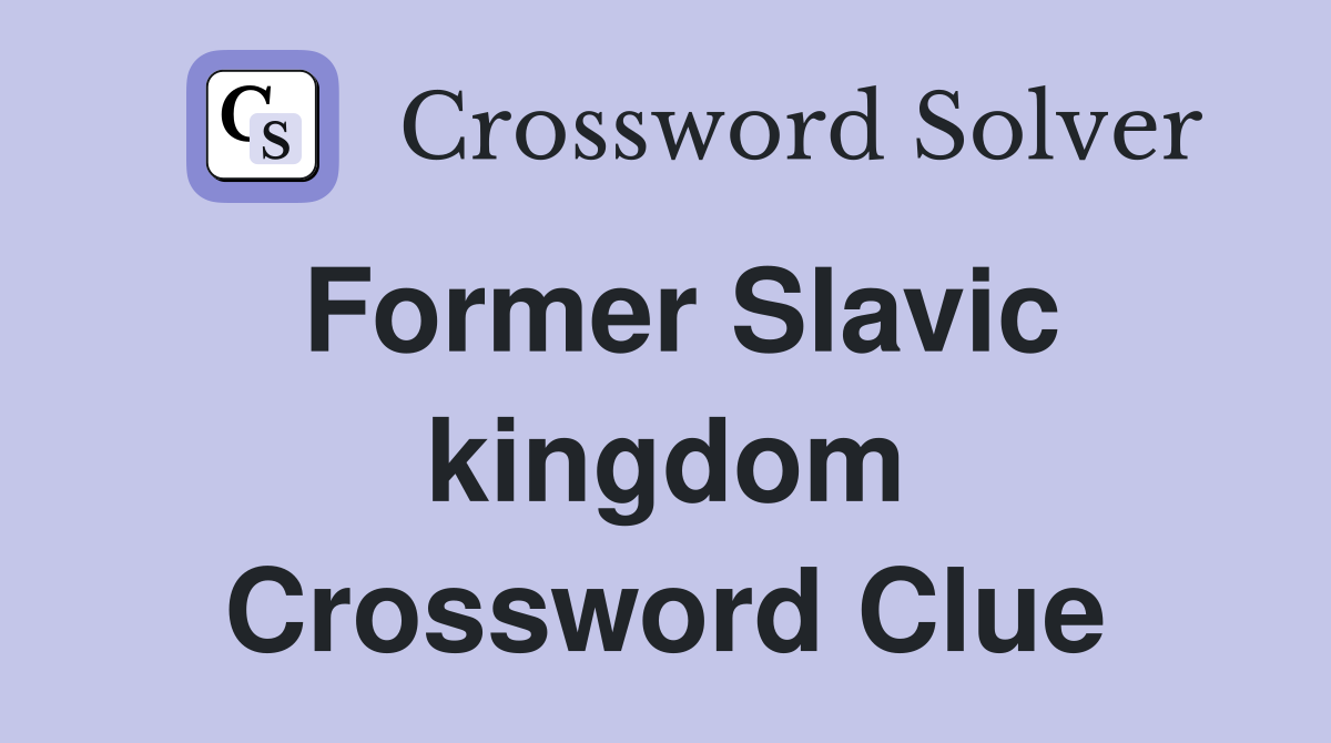 Former Slavic kingdom Crossword Clue