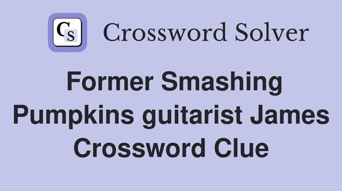 Former Smashing Pumpkins guitarist James Crossword Clue