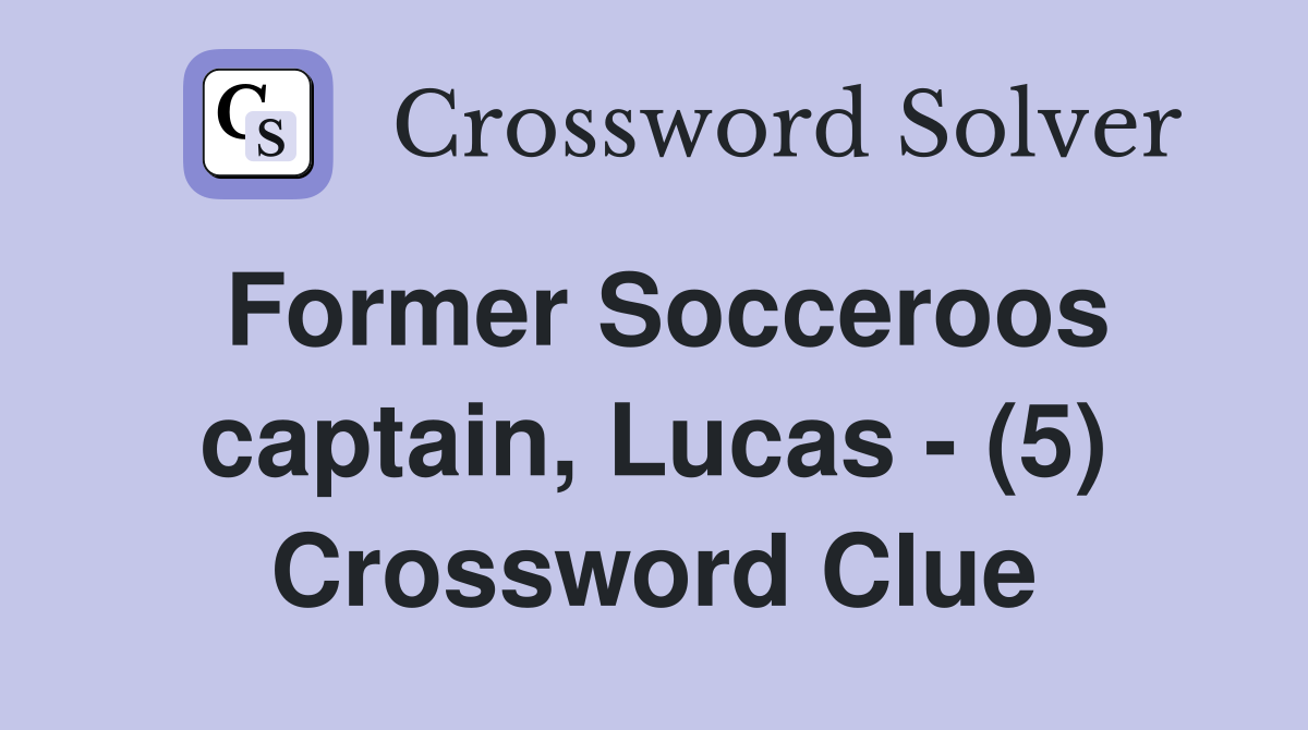 Former Socceroos captain, Lucas - (5) Crossword Clue