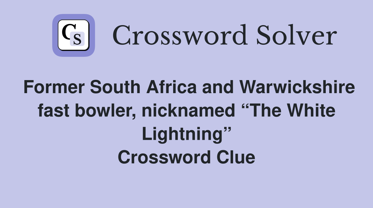 Former South Africa and Warwickshire fast bowler, nicknamed “The White Lightning” Crossword Clue