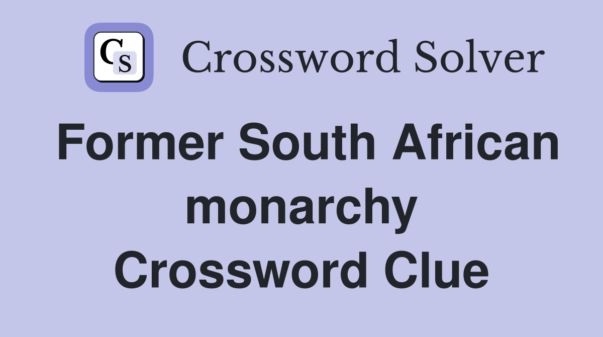 Former South African monarchy Crossword Clue
