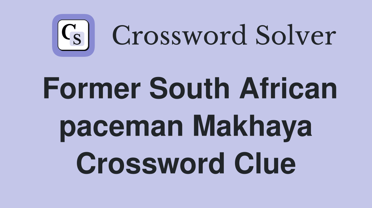 Former South African paceman Makhaya Crossword Clue