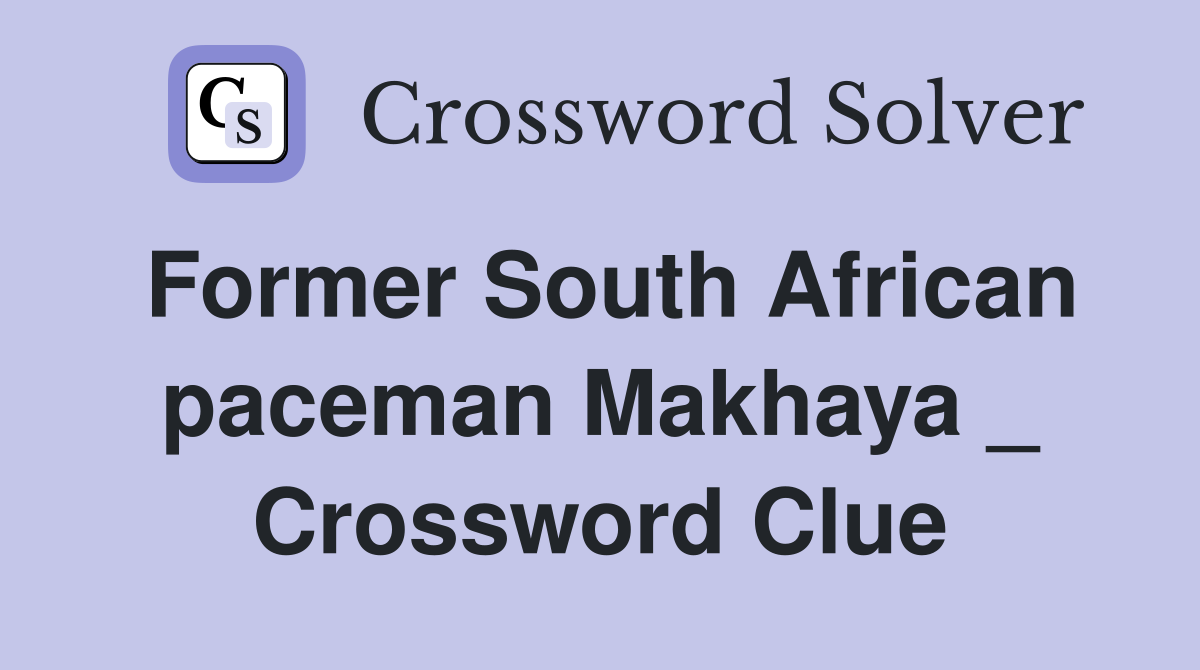 Former South African paceman Makhaya _ Crossword Clue