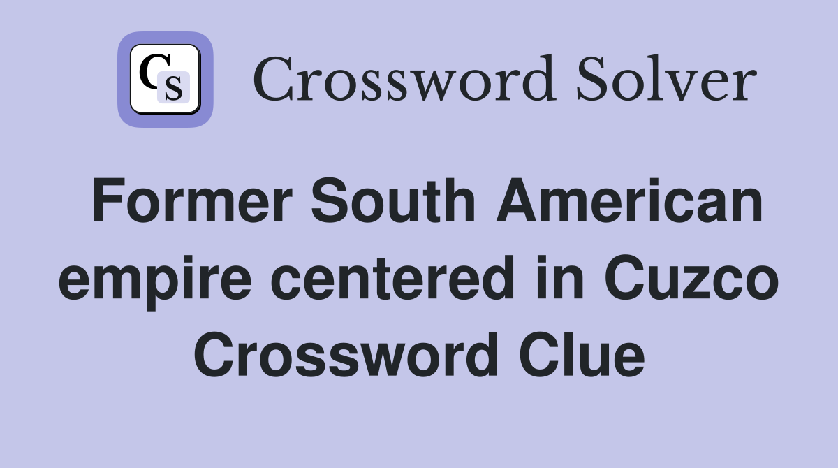 Former South American empire centered in Cuzco Crossword Clue