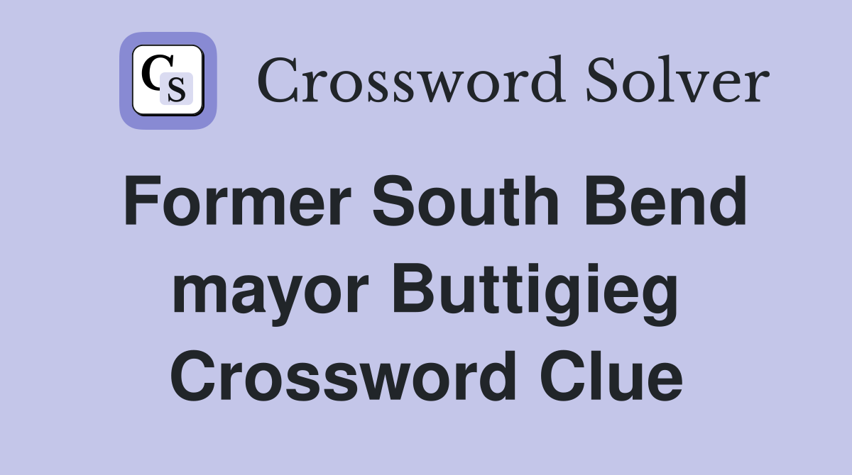 Former South Bend mayor Buttigieg Crossword Clue
