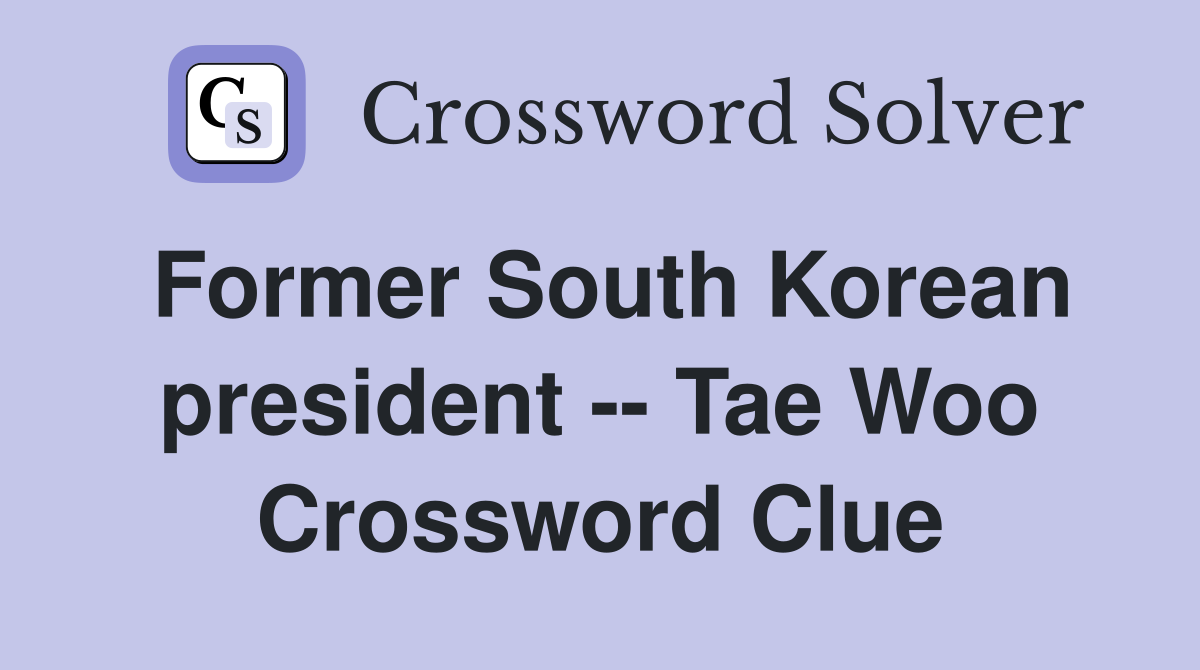 Former South Korean president -- Tae Woo Crossword Clue