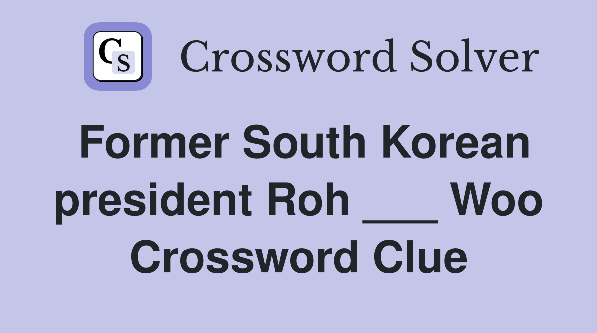 Former South Korean president Roh ___ Woo Crossword Clue