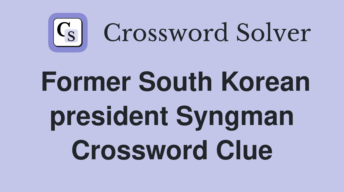 Former South Korean president Syngman Crossword Clue