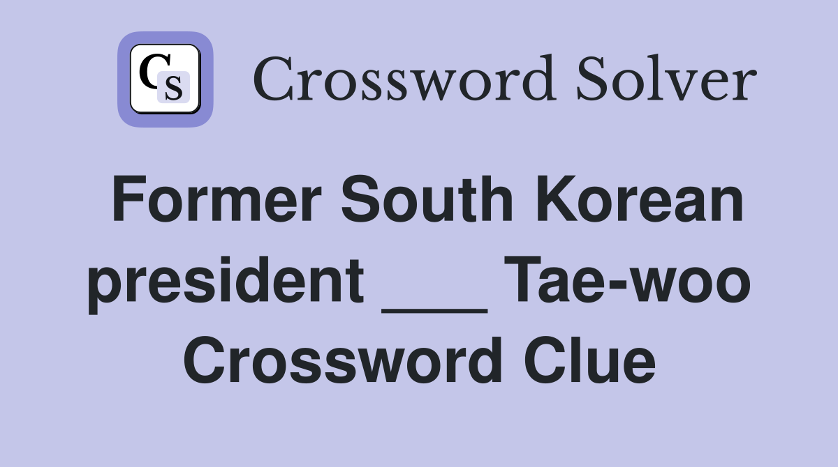 Former South Korean president ___ Tae-woo Crossword Clue