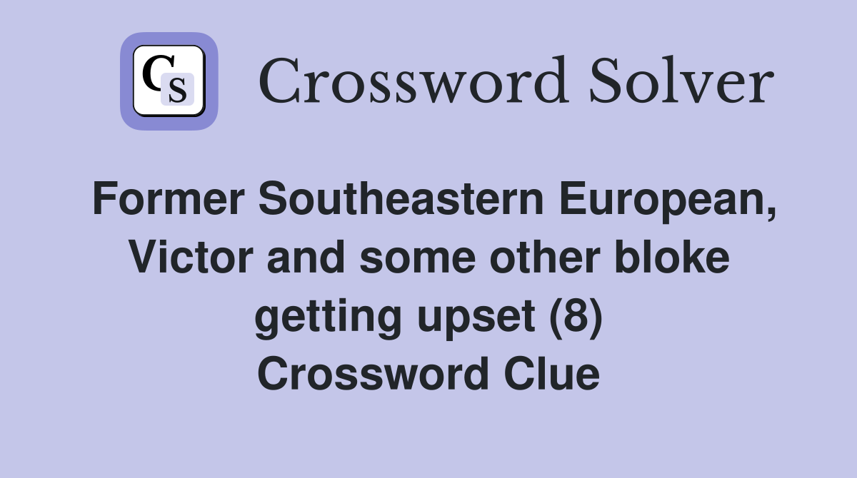 Former Southeastern European, Victor and some other bloke getting upset (8) Crossword Clue