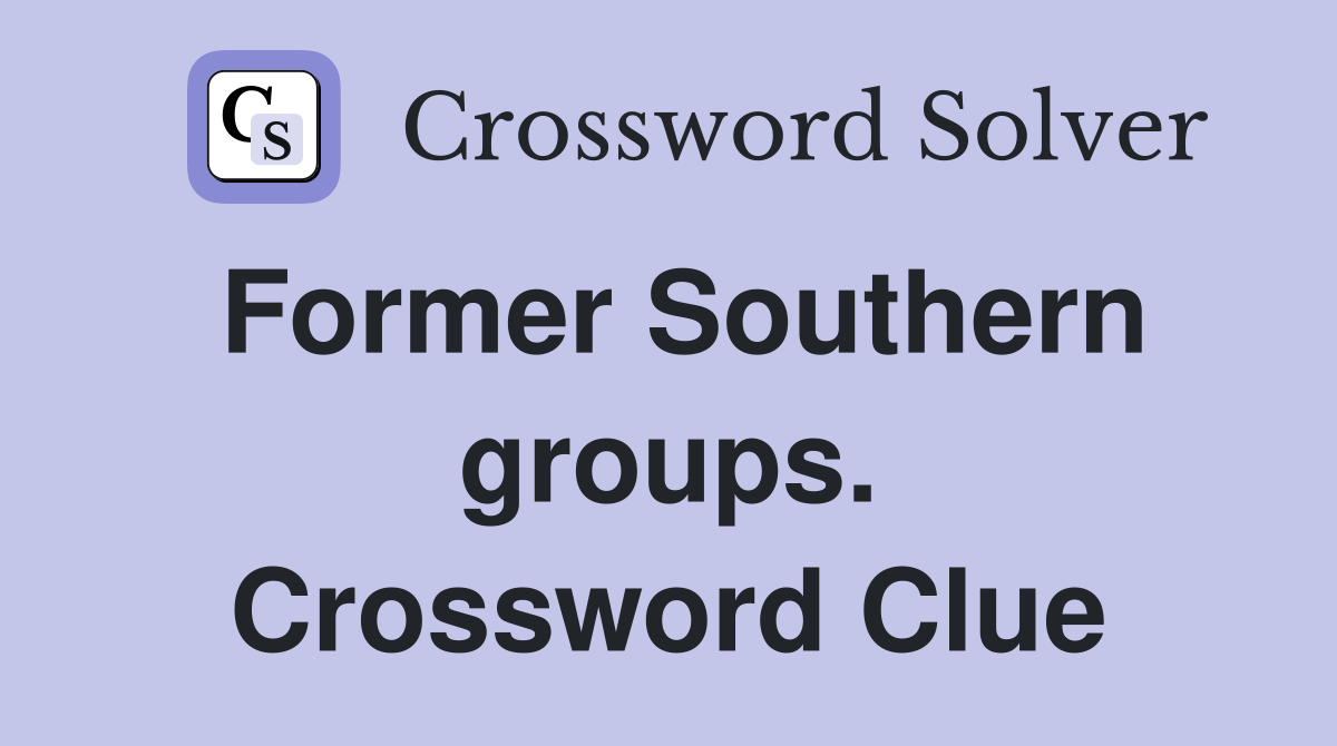 Former Southern groups. Crossword Clue