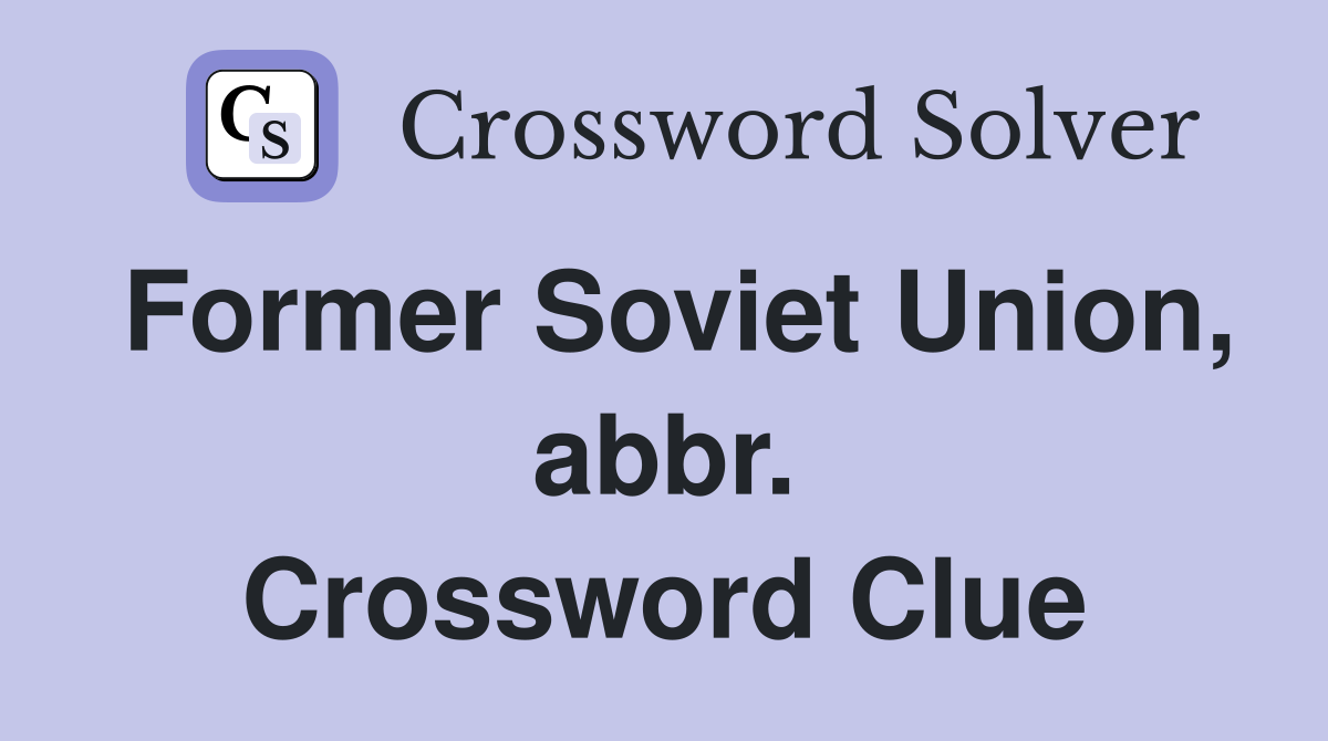 Former Soviet Union, abbr. Crossword Clue