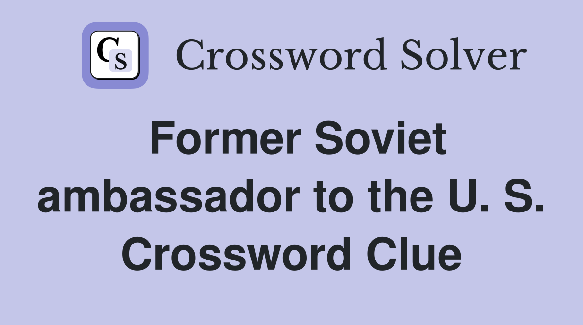 Former Soviet ambassador to the U. S. Crossword Clue