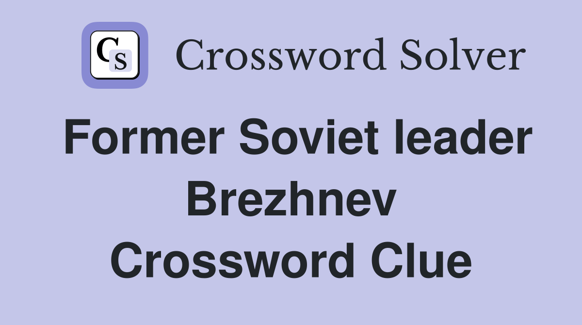 Former Soviet leader Brezhnev Crossword Clue