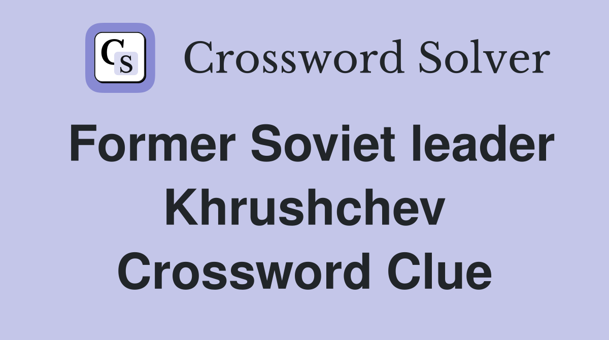 Former Soviet leader Khrushchev Crossword Clue