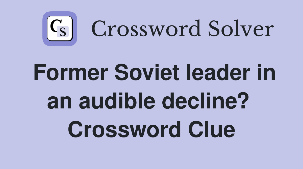 Former Soviet leader in an audible decline?  Crossword Clue
