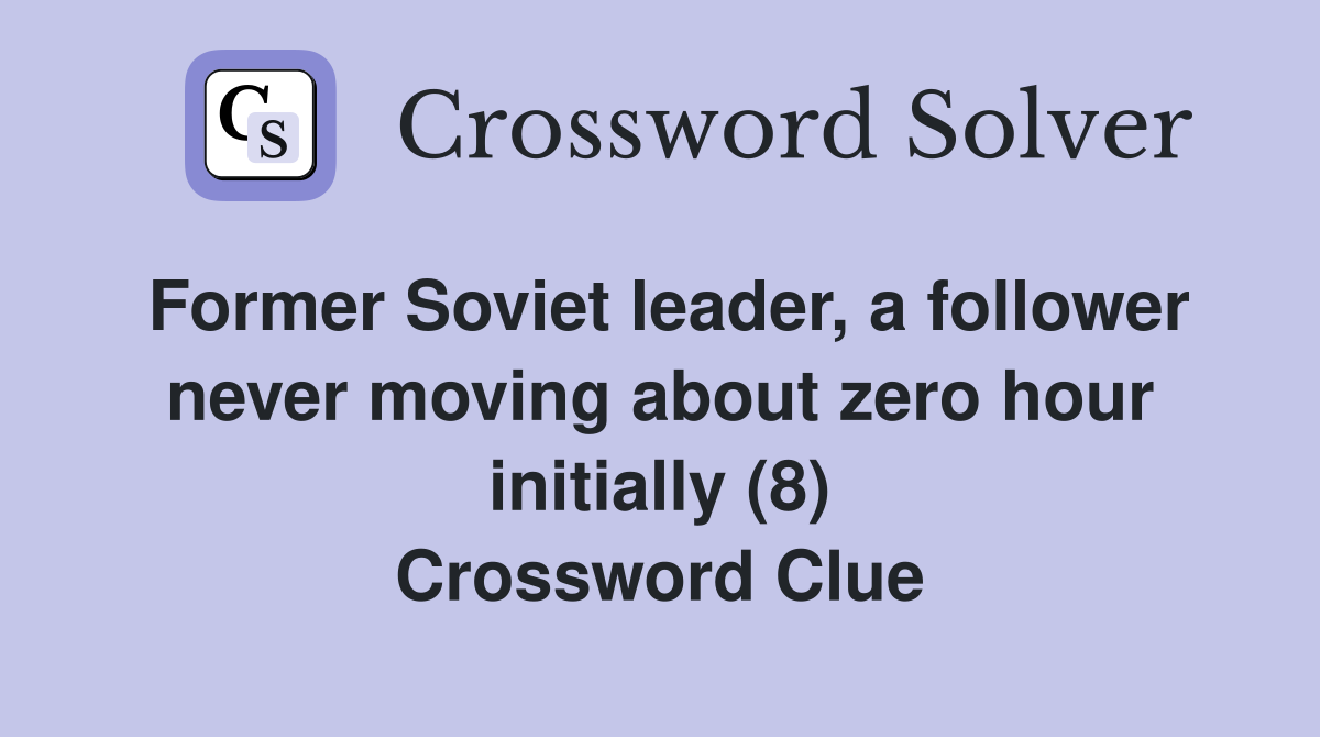 Former Soviet leader, a follower never moving about zero hour initially (8) Crossword Clue