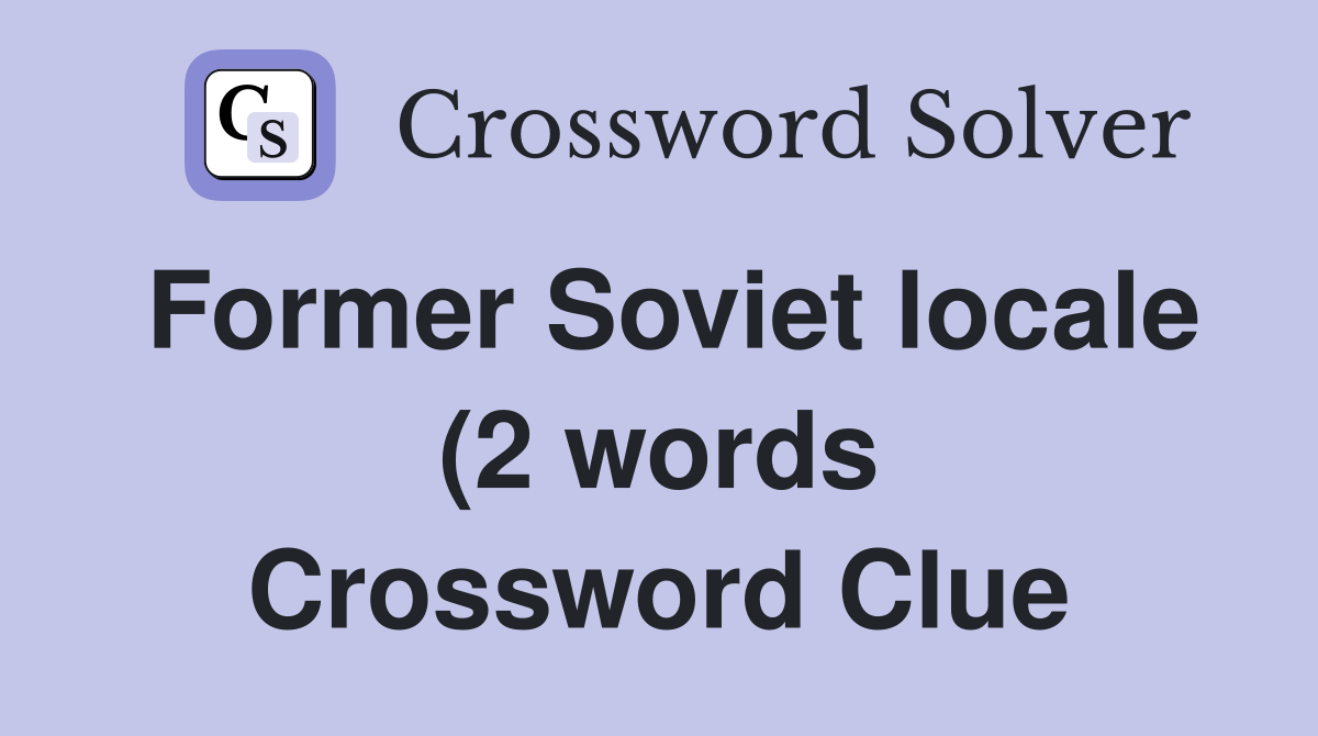 Former Soviet locale (2 words) where 32/34 Across was born in 1948 Former Soviet locale (2 words) where 32/34 Across was born in 1948