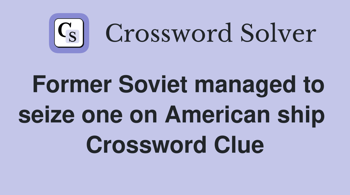 Former Soviet managed to seize one on American ship  Crossword Clue