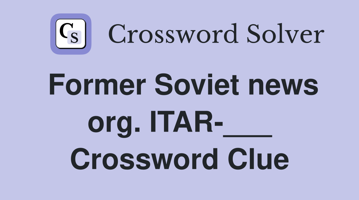 Former Soviet news org. ITAR-___ Crossword Clue