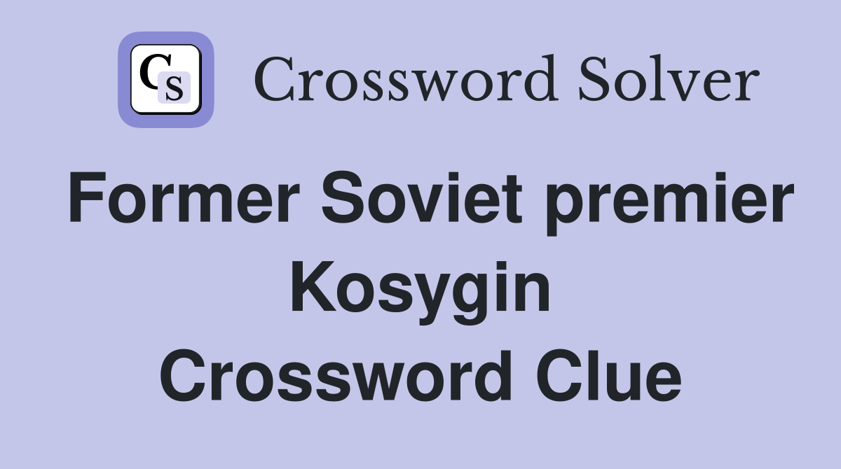 Former Soviet premier Kosygin Crossword Clue