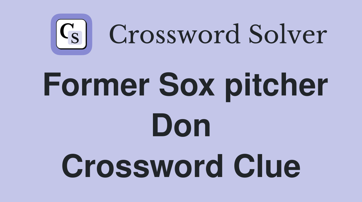 Former Sox pitcher Don Crossword Clue