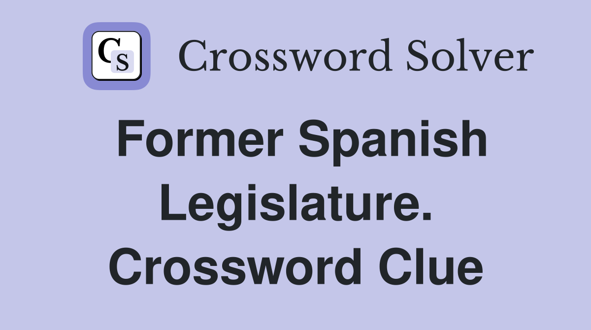 Former Spanish Legislature. Crossword Clue