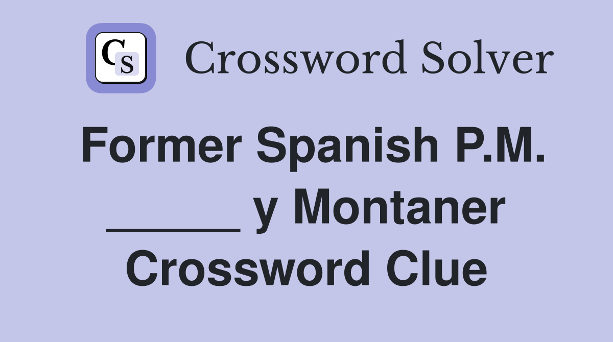 Former Spanish P.M. _____ y Montaner Crossword Clue