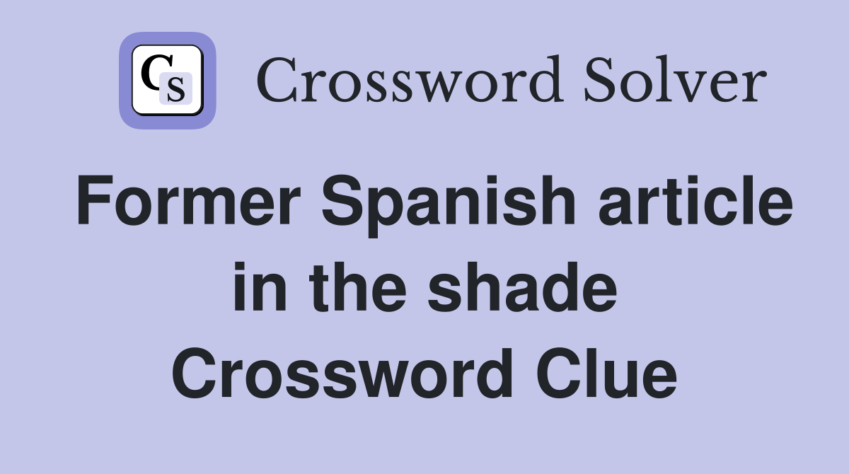 Former Spanish article in the shade Crossword Clue