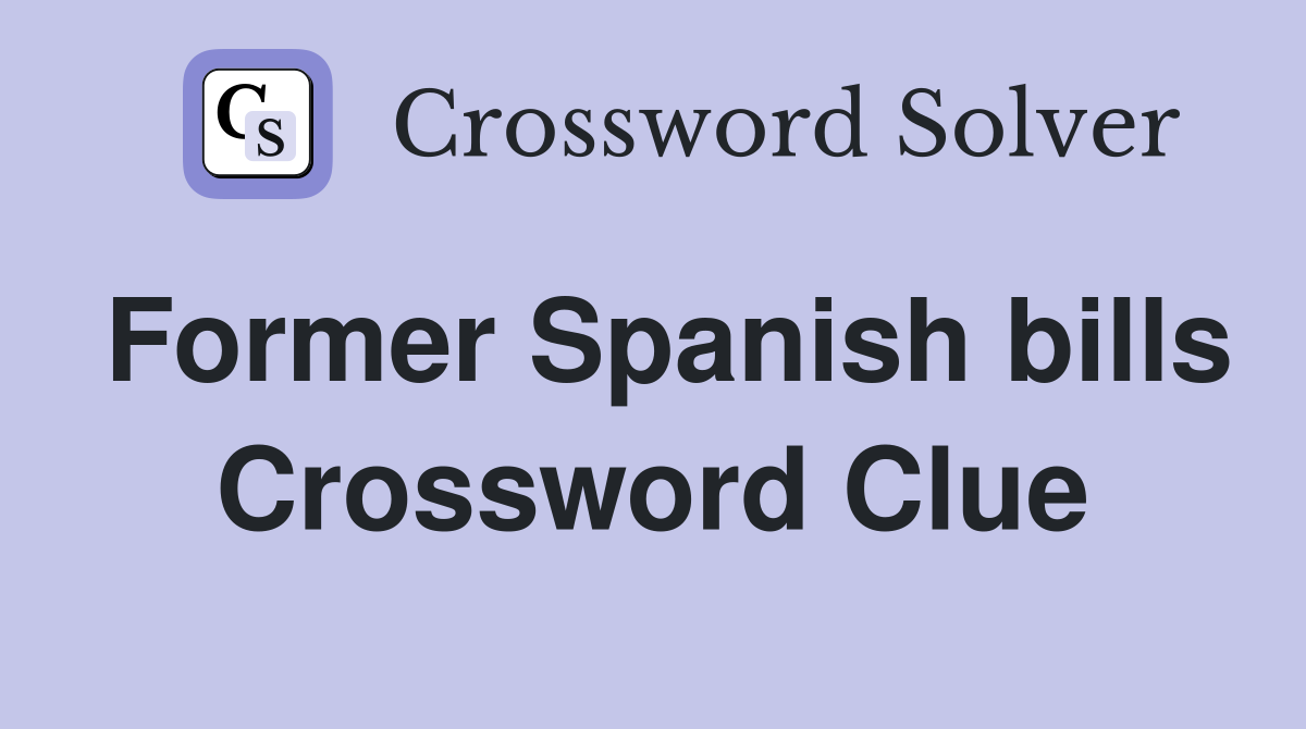 Former Spanish bills Crossword Clue