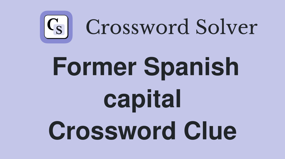 Former Spanish capital Crossword Clue