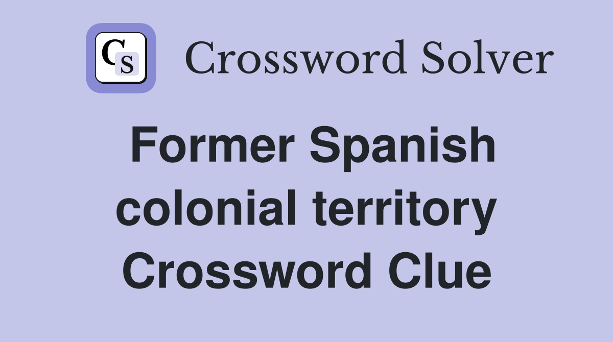 Former Spanish colonial territory Crossword Clue