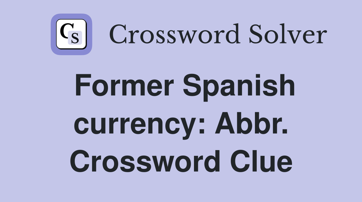 Former Spanish currency: Abbr. Crossword Clue
