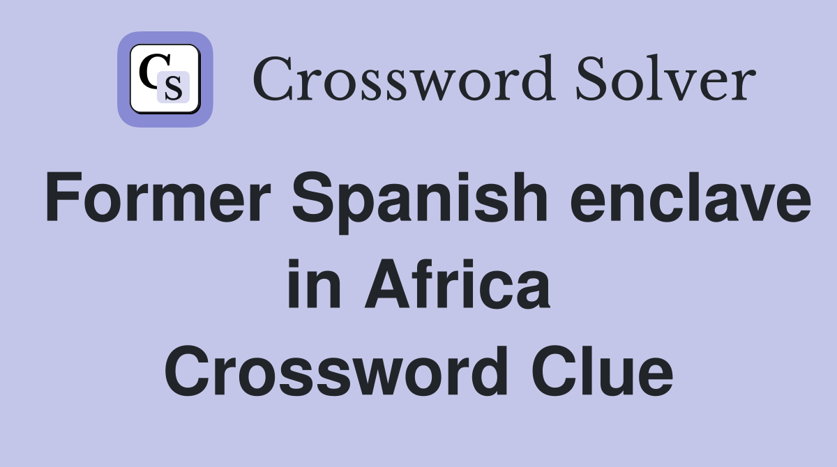 Former Spanish enclave in Africa Crossword Clue