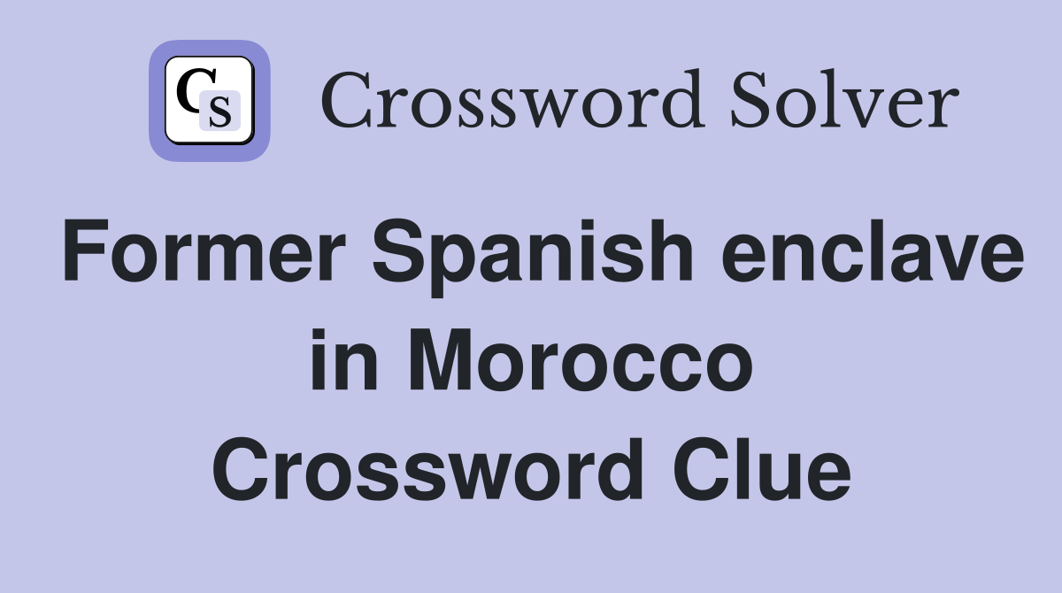 Former Spanish enclave in Morocco Crossword Clue