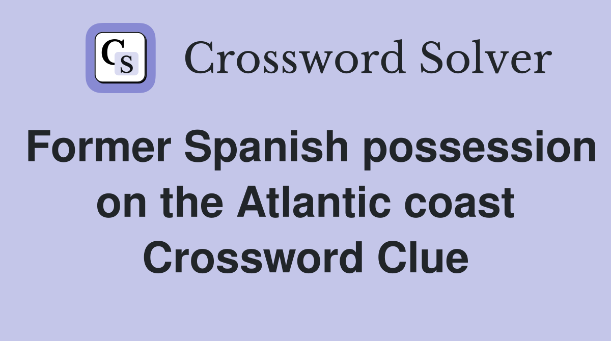 Former Spanish possession on the Atlantic coast Crossword Clue