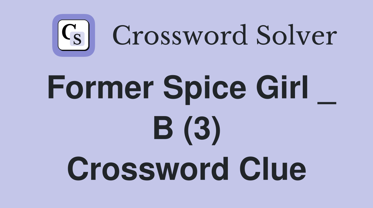 Former Spice Girl _ B (3) Crossword Clue