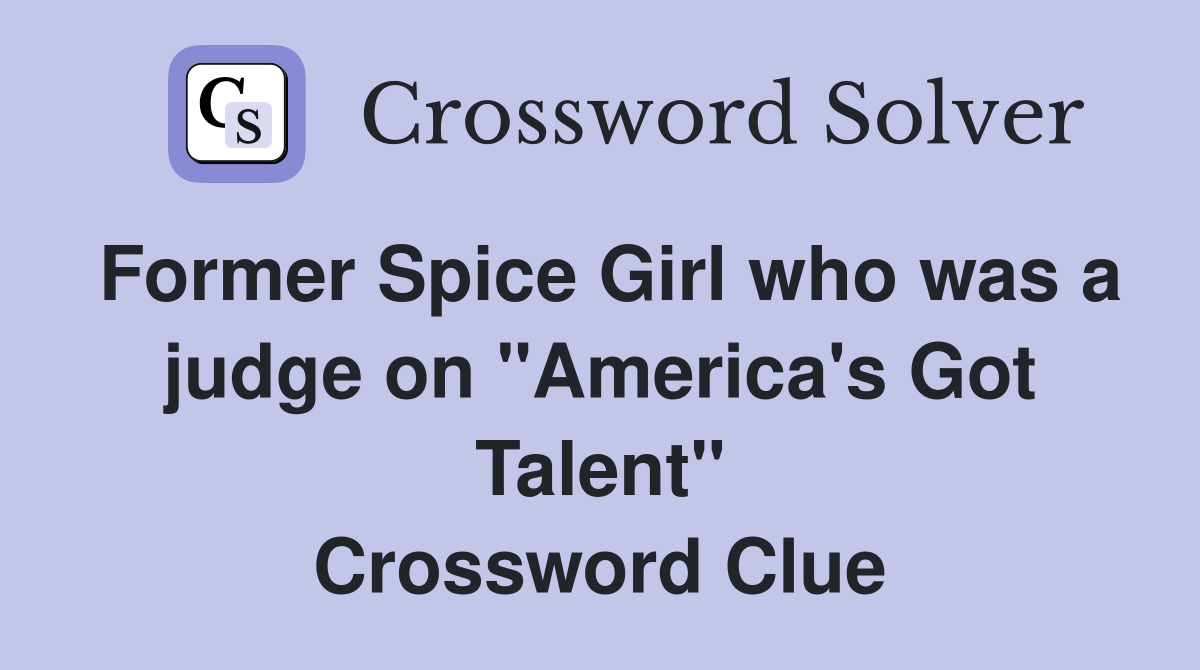 Former Spice Girl who was a judge on "America's Got Talent" Crossword Clue