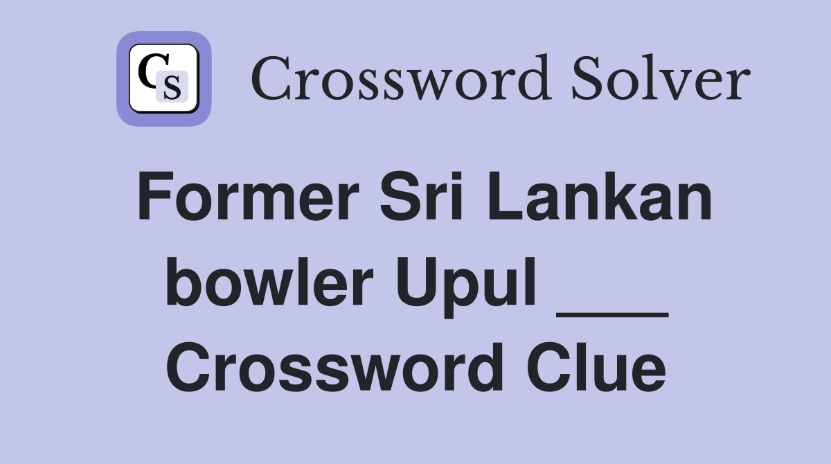 Former Sri Lankan bowler Upul ___ Crossword Clue