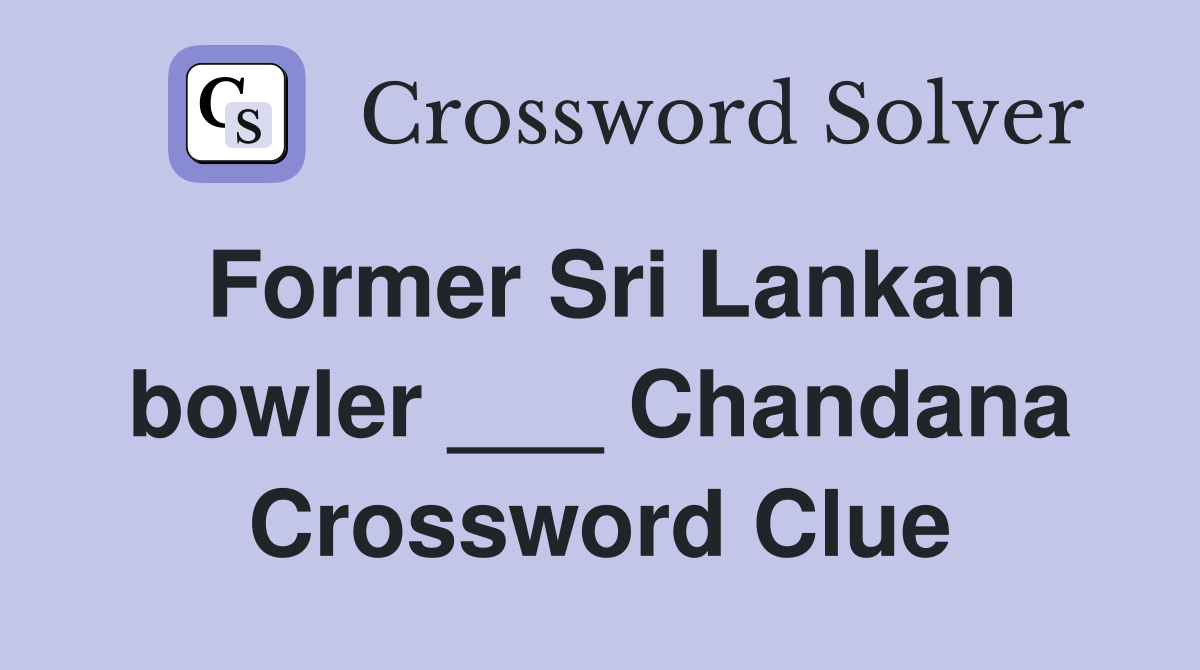 Former Sri Lankan bowler ___ Chandana Crossword Clue